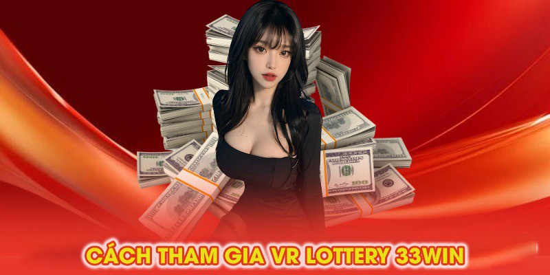 Cách tham gia VR Lottery 33Win