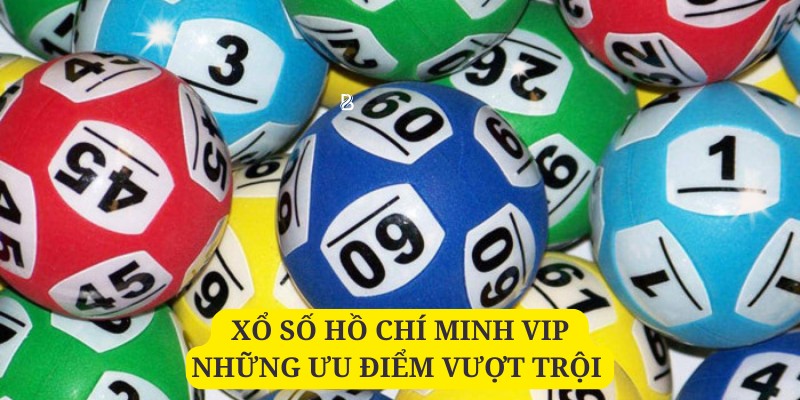 Ưu điểm xổ số Hồ Chí Minh vip