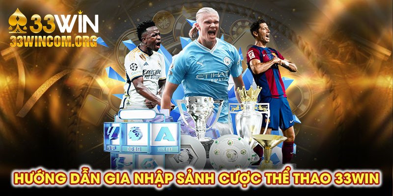 Hướng dẫn gia nhập sảnh cược Thể thao 33Win